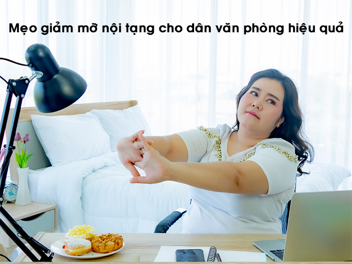 Mẹo giảm mỡ nội tạng cho dân văn phòng hiệu quả, đơn giản nhất